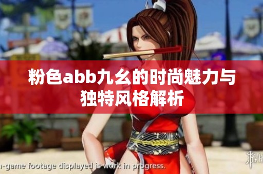 粉色abb九幺的时尚魅力与独特风格解析