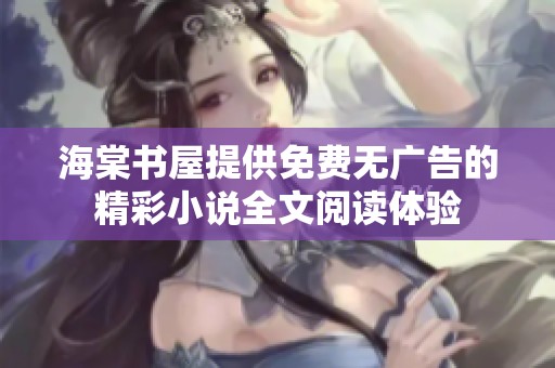 海棠书屋提供免费无广告的精彩小说全文阅读体验