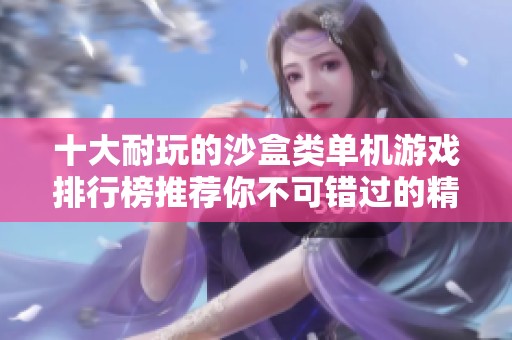十大耐玩的沙盒类单机游戏排行榜推荐你不可错过的精彩体验与破解方法探索