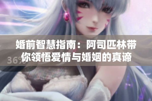 婚前智慧指南：阿司匹林带你领悟爱情与婚姻的真谛
