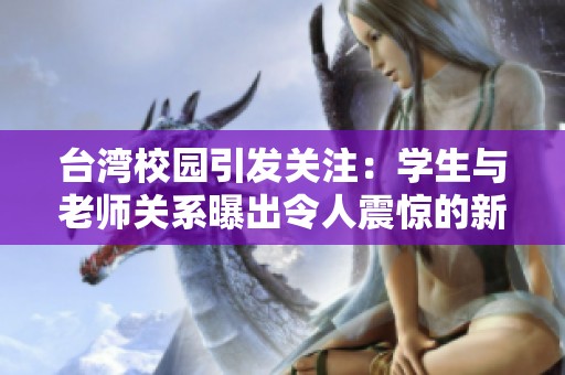 台湾校园引发关注：学生与老师关系曝出令人震惊的新电影社会新闻