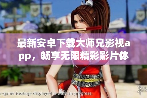 最新安卓下载大师兄影视app，畅享无限精彩影片体验
