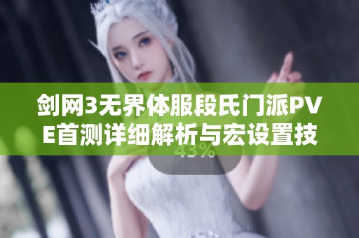剑网3无界体服段氏门派PVE首测详细解析与宏设置技巧分享