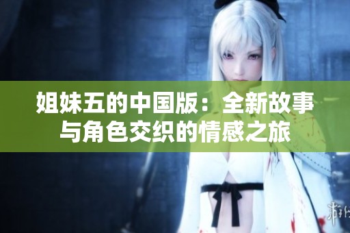 姐妹五的中国版：全新故事与角色交织的情感之旅