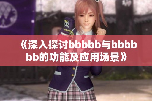 《深入探讨bbbbb与bbbbbb的功能及应用场景》