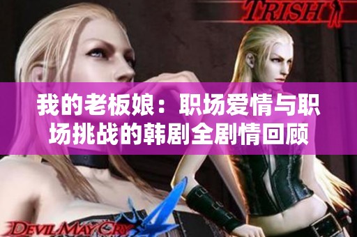 我的老板娘：职场爱情与职场挑战的韩剧全剧情回顾