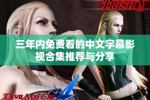 三年内免费看的中文字幕影视合集推荐与分享
