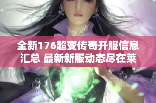 全新176超变传奇开服信息汇总 最新新服动态尽在莱测搜服网