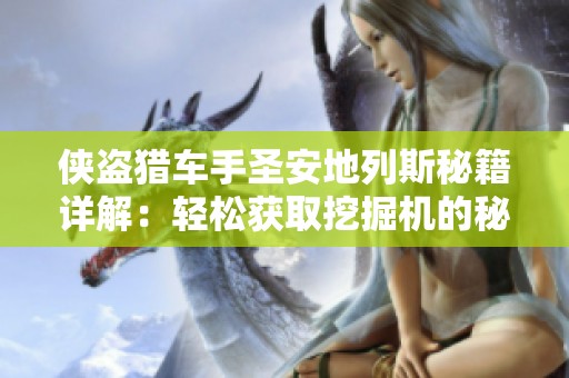 侠盗猎车手圣安地列斯秘籍详解：轻松获取挖掘机的秘籍和技巧分享