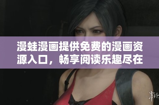 漫蛙漫画提供免费的漫画资源入口，畅享阅读乐趣尽在其中