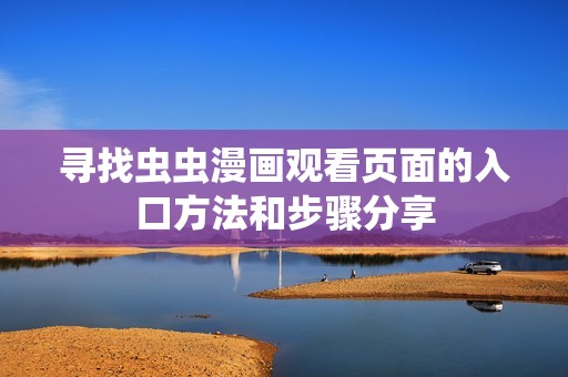 寻找虫虫漫画观看页面的入口方法和步骤分享