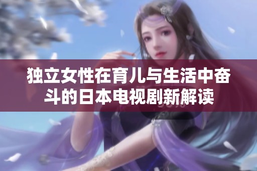 独立女性在育儿与生活中奋斗的日本电视剧新解读