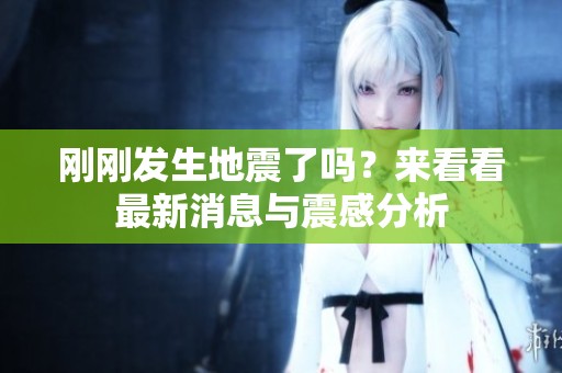 刚刚发生地震了吗？来看看最新消息与震感分析