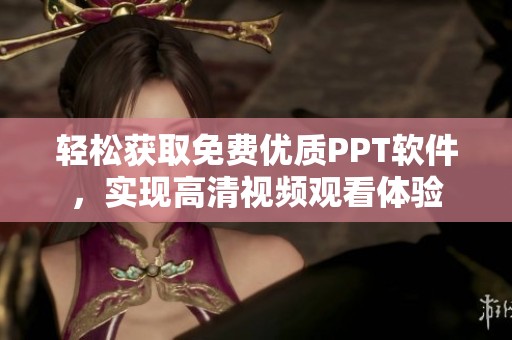 轻松获取免费优质PPT软件，实现高清视频观看体验