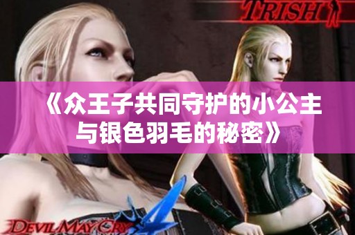 《众王子共同守护的小公主与银色羽毛的秘密》