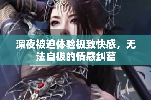 深夜被迫体验极致快感，无法自拔的情感纠葛