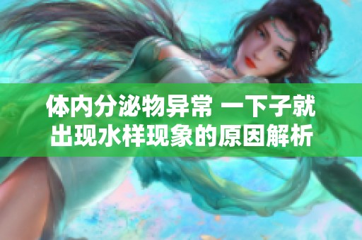体内分泌物异常 一下子就出现水样现象的原因解析