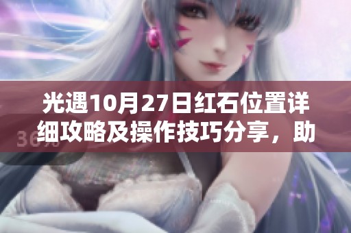 光遇10月27日红石位置详细攻略及操作技巧分享，助你轻松获取红石