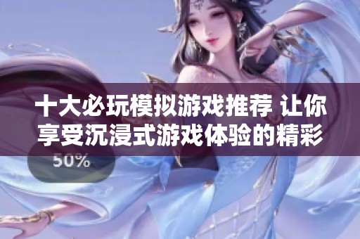 十大必玩模拟游戏推荐 让你享受沉浸式游戏体验的精彩盘点