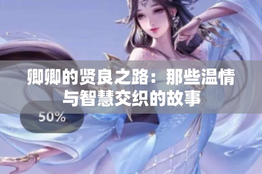 卿卿的贤良之路：那些温情与智慧交织的故事