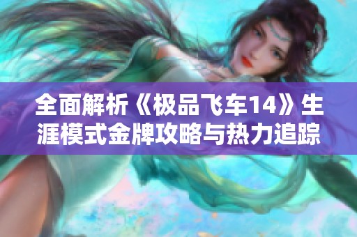 全面解析《极品飞车14》生涯模式金牌攻略与热力追踪速度挑战技巧分享