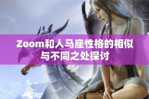 Zoom和人马座性格的相似与不同之处探讨