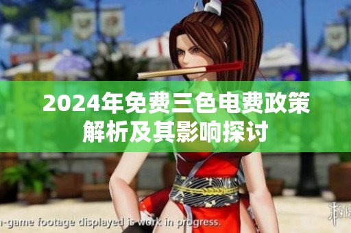 2024年免费三色电费政策解析及其影响探讨