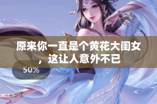 原来你一直是个黄花大闺女，这让人意外不已