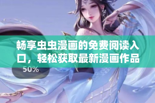 畅享虫虫漫画的免费阅读入口，轻松获取最新漫画作品！