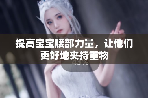 提高宝宝腰部力量，让他们更好地夹持重物