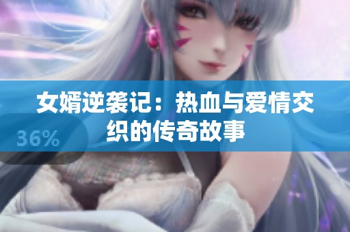 女婿逆袭记：热血与爱情交织的传奇故事