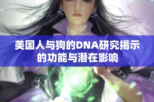 美国人与狗的DNA研究揭示的功能与潜在影响