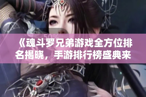 《魂斗罗兄弟游戏全方位排名揭晓，手游排行榜盛典来临，尽在火把云手游网》