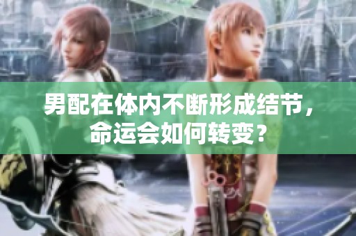 男配在体内不断形成结节，命运会如何转变？
