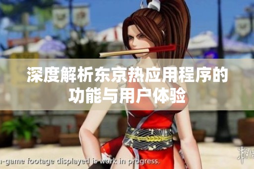 深度解析东京热应用程序的功能与用户体验