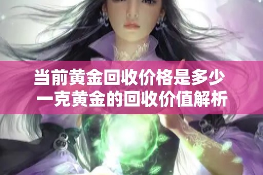 当前黄金回收价格是多少 一克黄金的回收价值解析