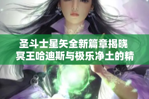 圣斗士星矢全新篇章揭晓 冥王哈迪斯与极乐净土的精彩故事再续篇章