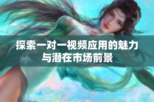 探索一对一视频应用的魅力与潜在市场前景