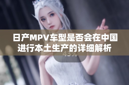 日产MPV车型是否会在中国进行本土生产的详细解析