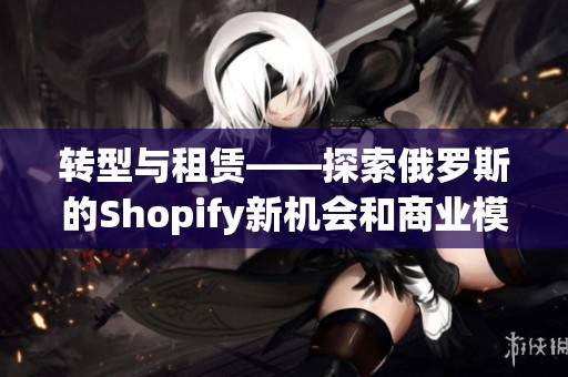 转型与租赁——探索俄罗斯的Shopify新机会和商业模型