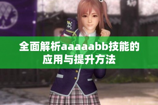 全面解析aaaaabb技能的应用与提升方法