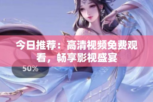 今日推荐：高清视频免费观看，畅享影视盛宴