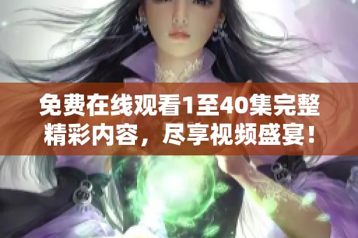 免费在线观看1至40集完整精彩内容，尽享视频盛宴！