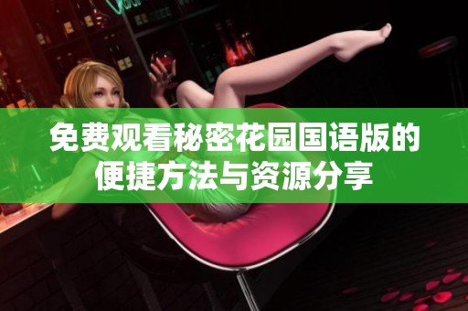 免费观看秘密花园国语版的便捷方法与资源分享