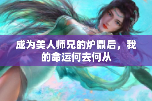 成为美人师兄的炉鼎后，我的命运何去何从