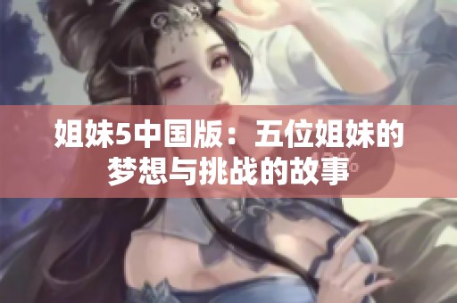 姐妹5中国版：五位姐妹的梦想与挑战的故事