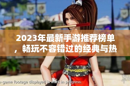 2023年最新手游推荐榜单，畅玩不容错过的经典与热门游戏盘点