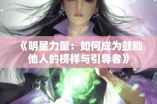《明星力量：如何成为鼓励他人的榜样与引导者》
