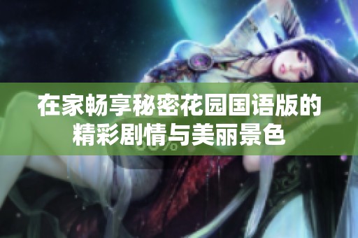 在家畅享秘密花园国语版的精彩剧情与美丽景色