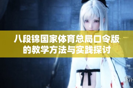 八段锦国家体育总局口令版的教学方法与实践探讨